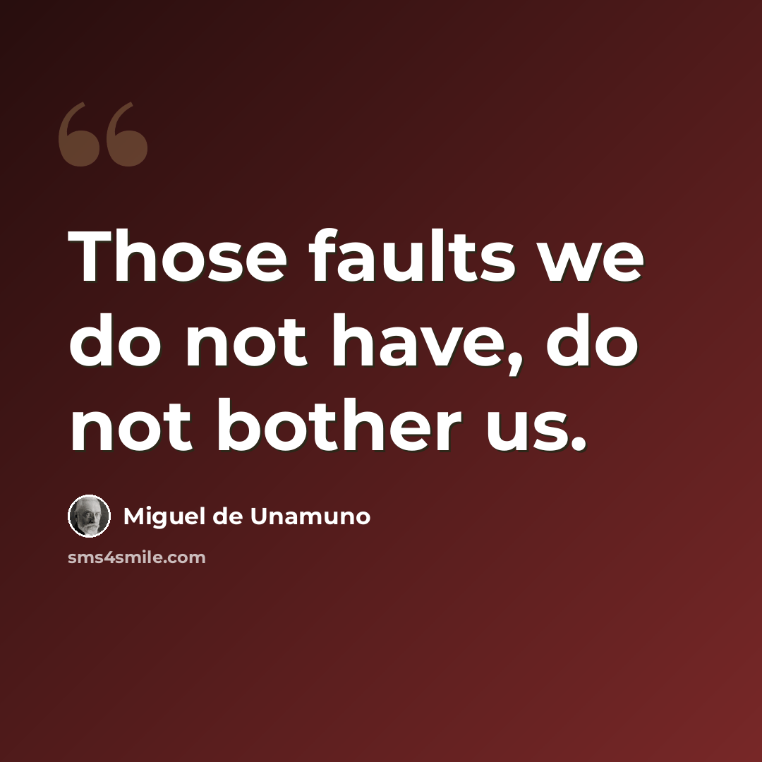 “Those faults we do not have, do not bother us.” quote by Miguel de Unamuno