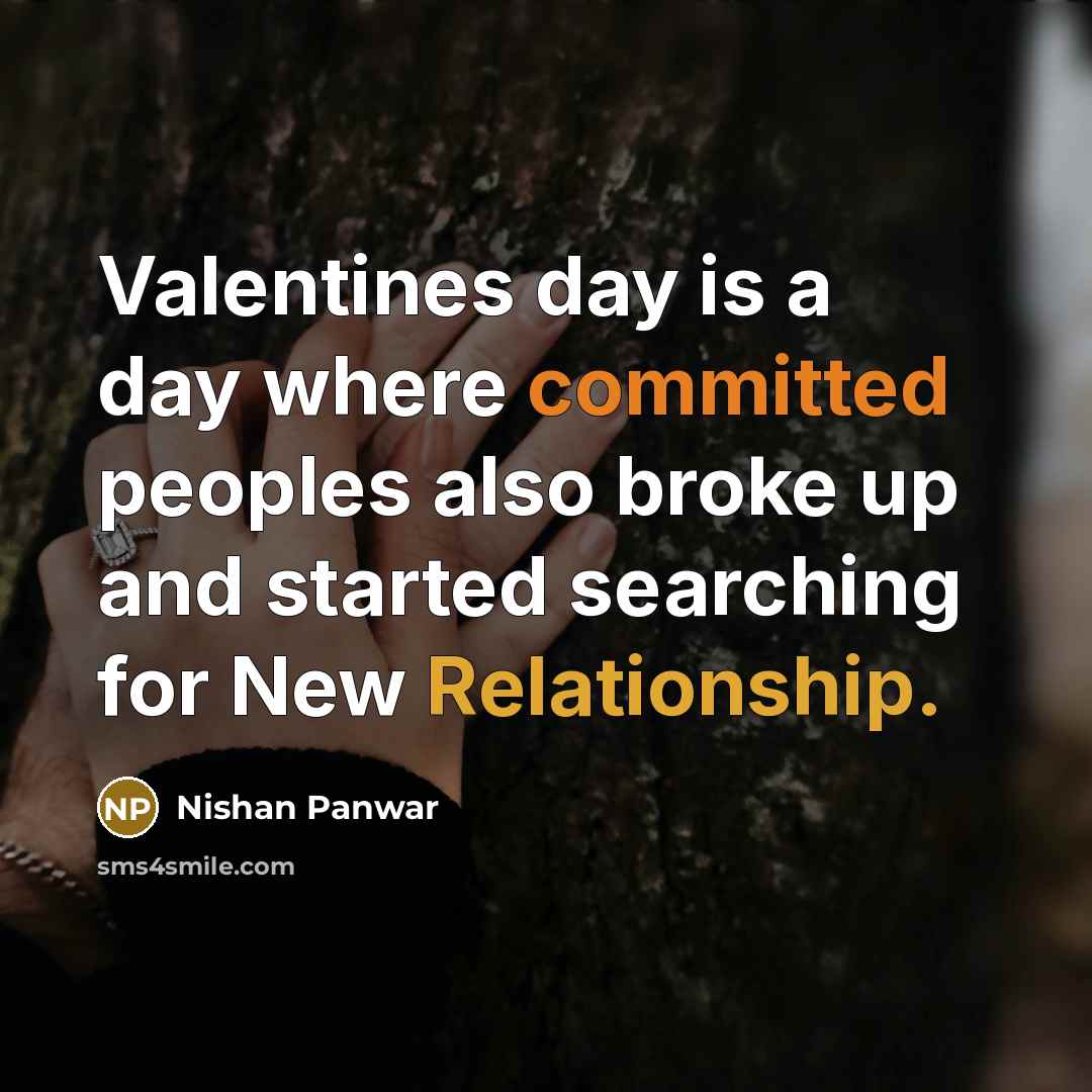 “Valentines day is a day where committed peoples also broke up and started searching for New Relationship.” quote by Nishan Panwar