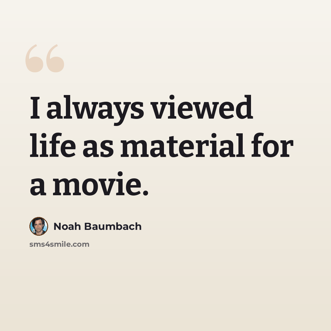 “I always viewed life as material for a movie.” quote by Noah Baumbach