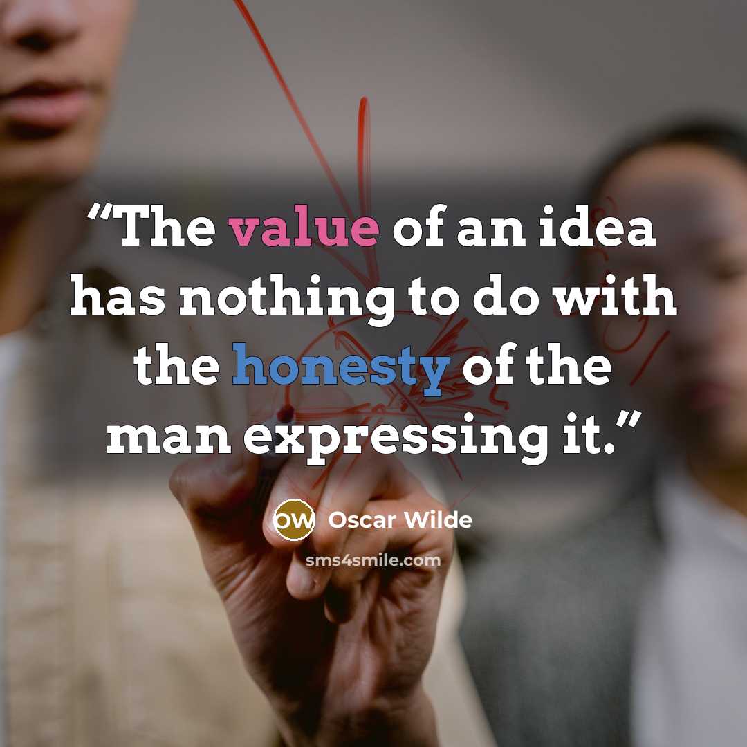 “The value of an idea has nothing to do with the honesty of the man expressing it.” quote by Oscar Wilde