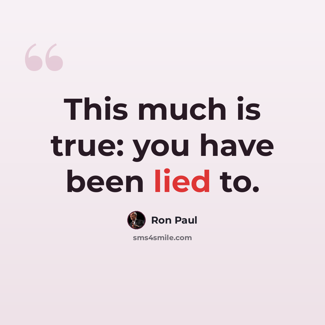 “This much is true: you have been lied to.” quote by Ron Paul