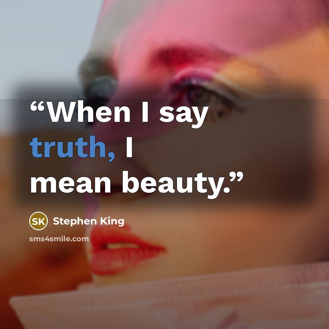 “When I say truth, I mean beauty.” quote by Stephen King