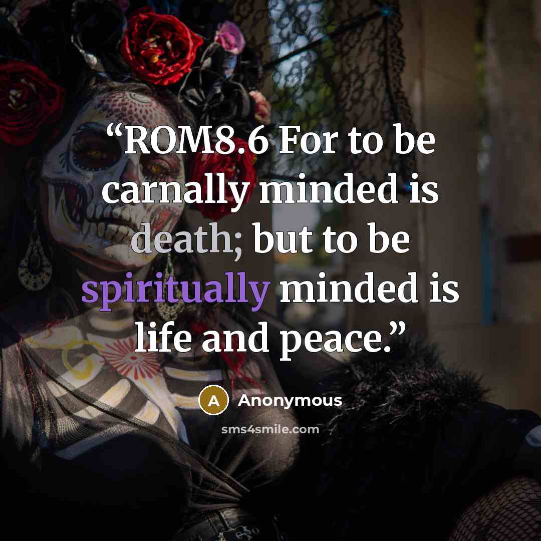 “ROM8.6 For to be carnally minded is death; but to be spiritually minded is life and peace.” quote by Anonymous