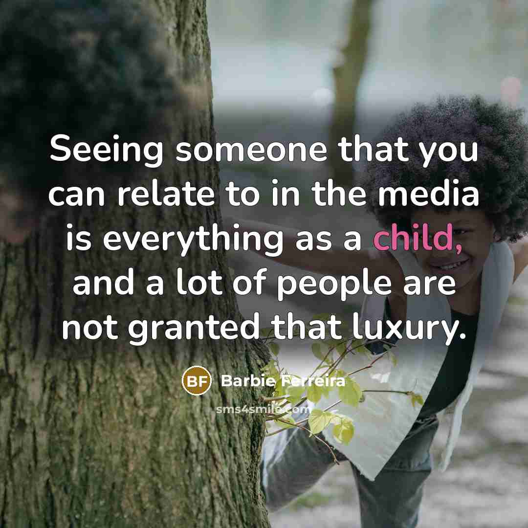 “Seeing someone that you can relate to in the media is everything as a child, and a lot of people are not granted that luxury.” quote by Barbie Ferreira