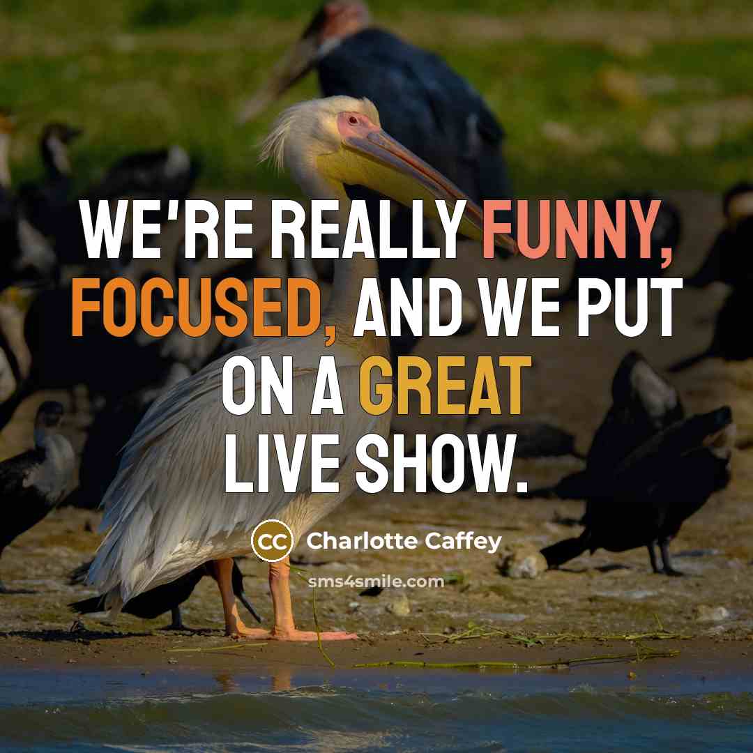 “We're really funny, focused, and we put on a great live show.” quote by Charlotte Caffey