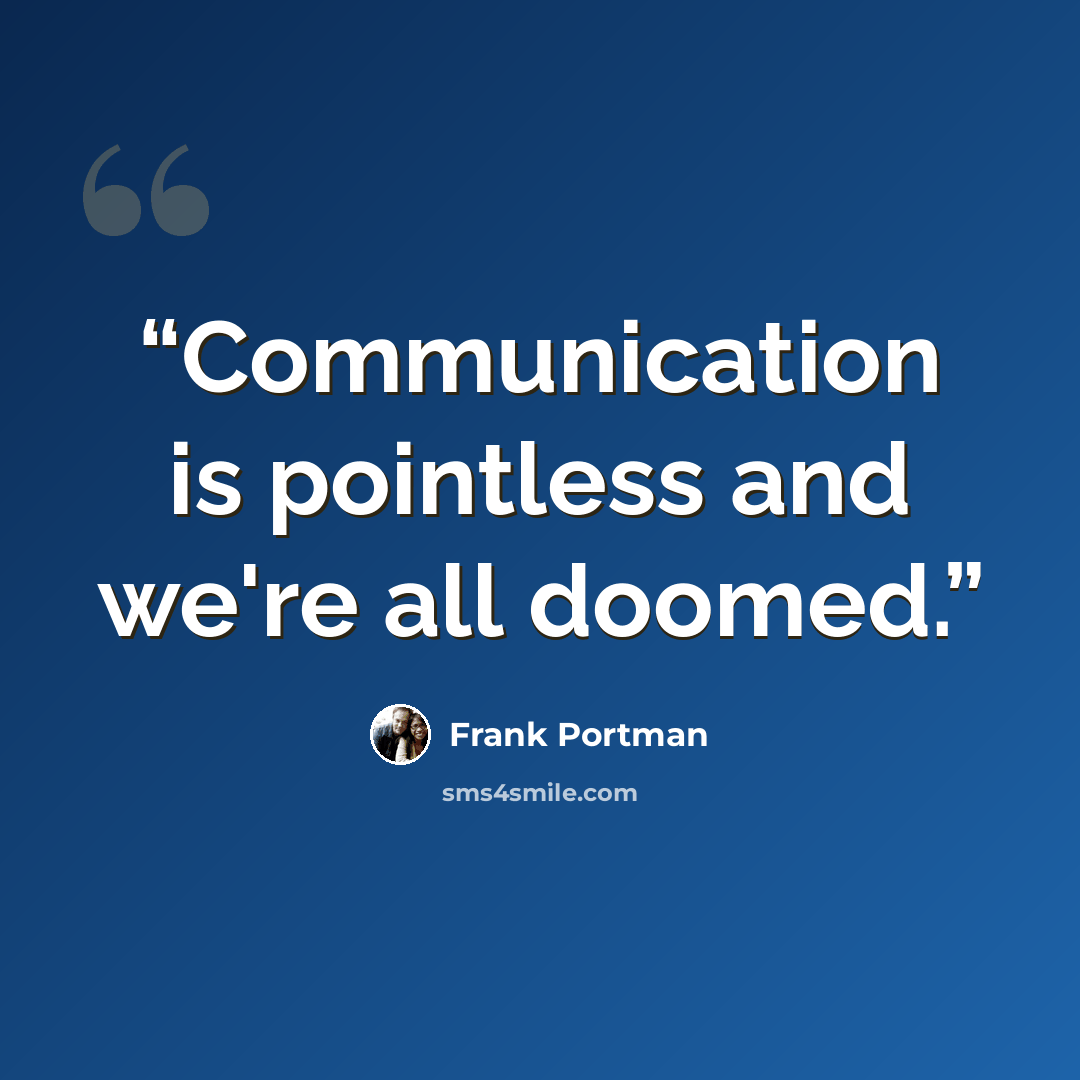 “Communication is pointless and we're all doomed.” quote by Frank Portman