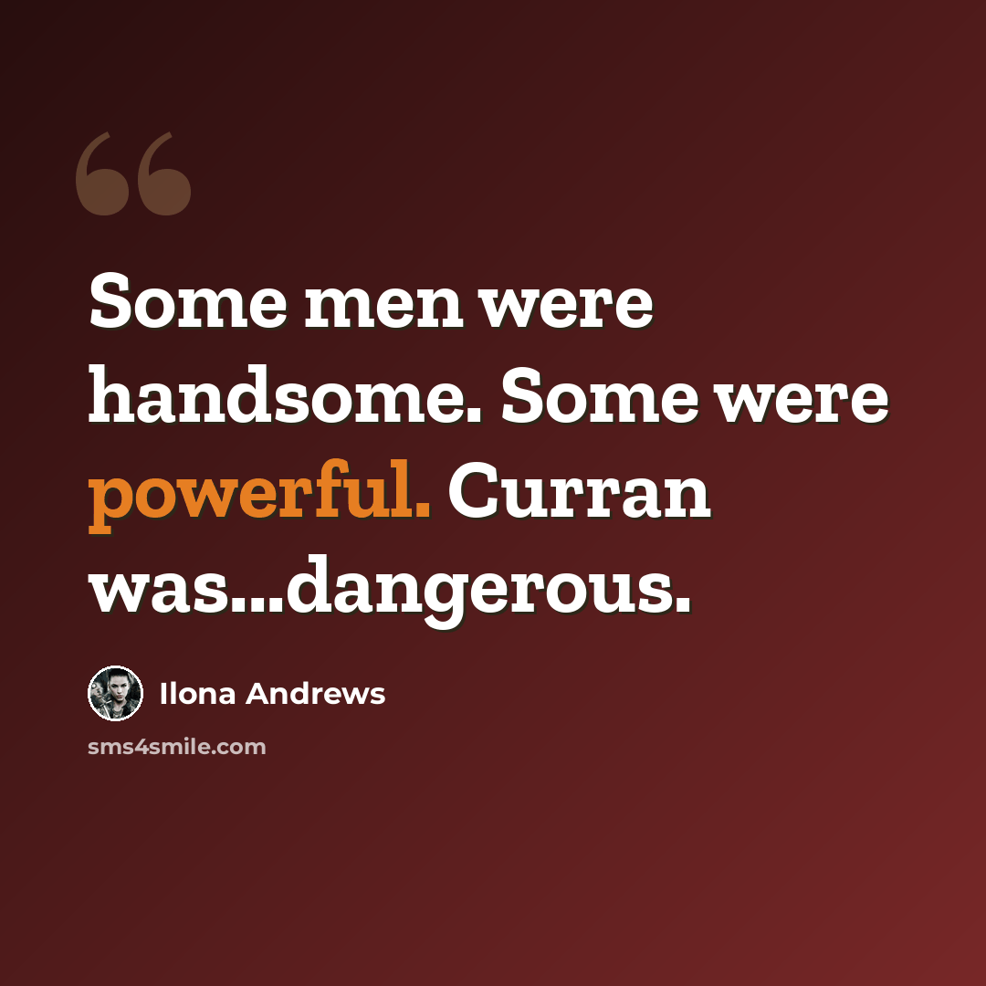 “Some men were handsome. Some were powerful. Curran was...dangerous.” quote by Ilona Andrews