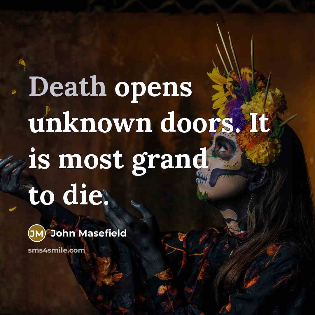 “Death opens unknown doors. It is most grand to die.” quote by John Masefield