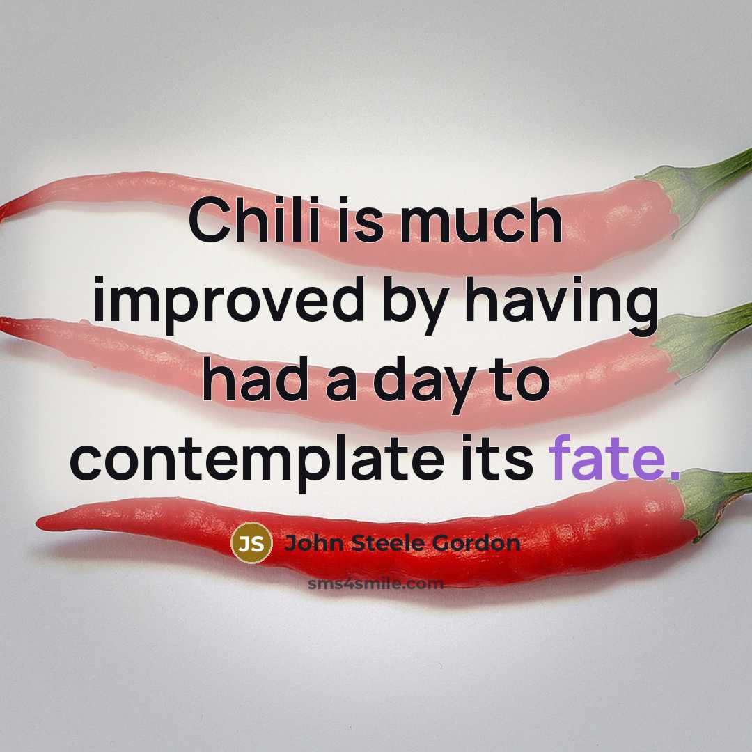 “Chili is much improved by having had a day to contemplate its fate.” quote by John Steele Gordon