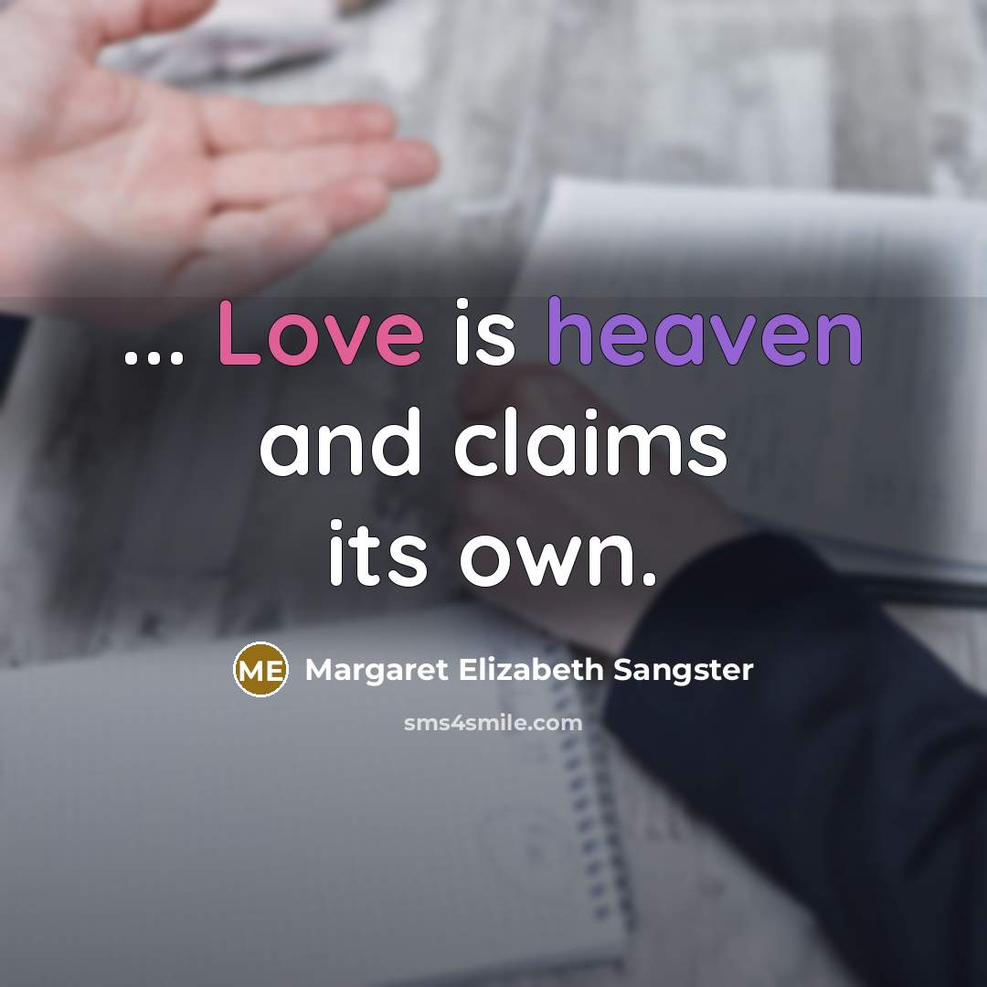 “... Love is heaven and claims its own.” quote by Margaret Elizabeth Sangster