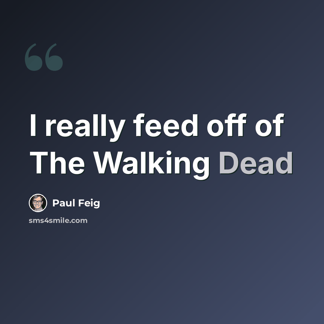 “I really feed off of The Walking Dead” quote by Paul Feig