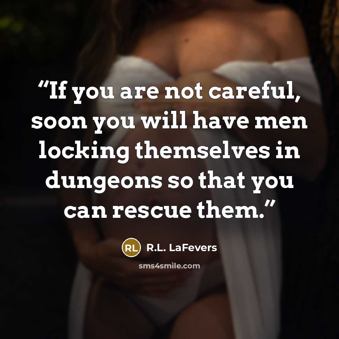“If you are not careful, soon you will have men locking themselves in dungeons so that you can rescue them.” quote by R.L. LaFevers
