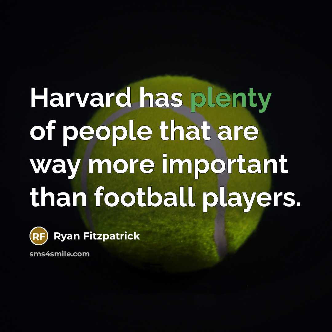 “Harvard has plenty of people that are way more important than football players.” quote by Ryan Fitzpatrick