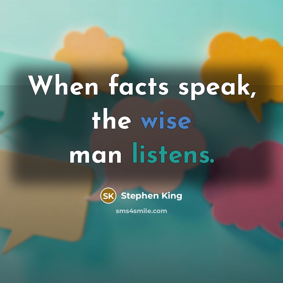 “When facts speak, the wise man listens.” quote by Stephen King