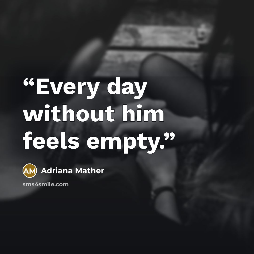 “Every day without him feels empty.” quote by Adriana Mather