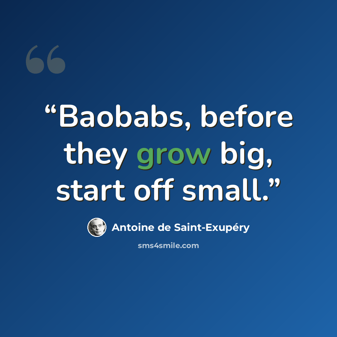 “Baobabs, before they grow big, start off small.” quote by Antoine de Saint-Exupéry