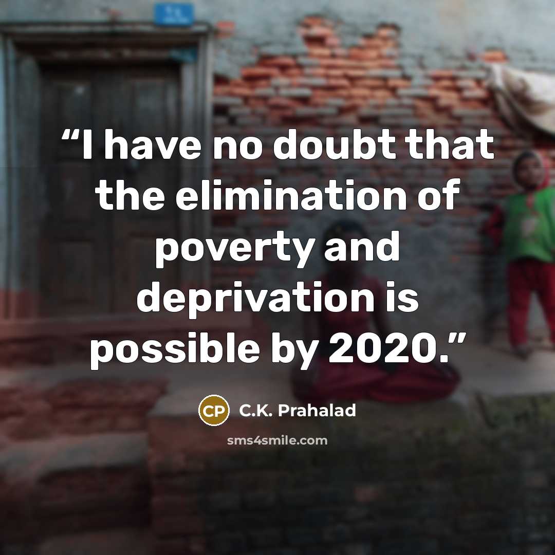“I have no doubt that the elimination of poverty and deprivation is possible by 2020.” quote by C.K. Prahalad