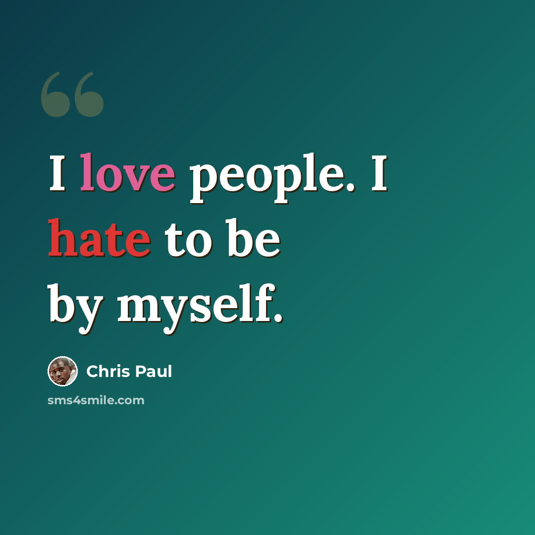 “I love people. I hate to be by myself.” quote by Chris Paul