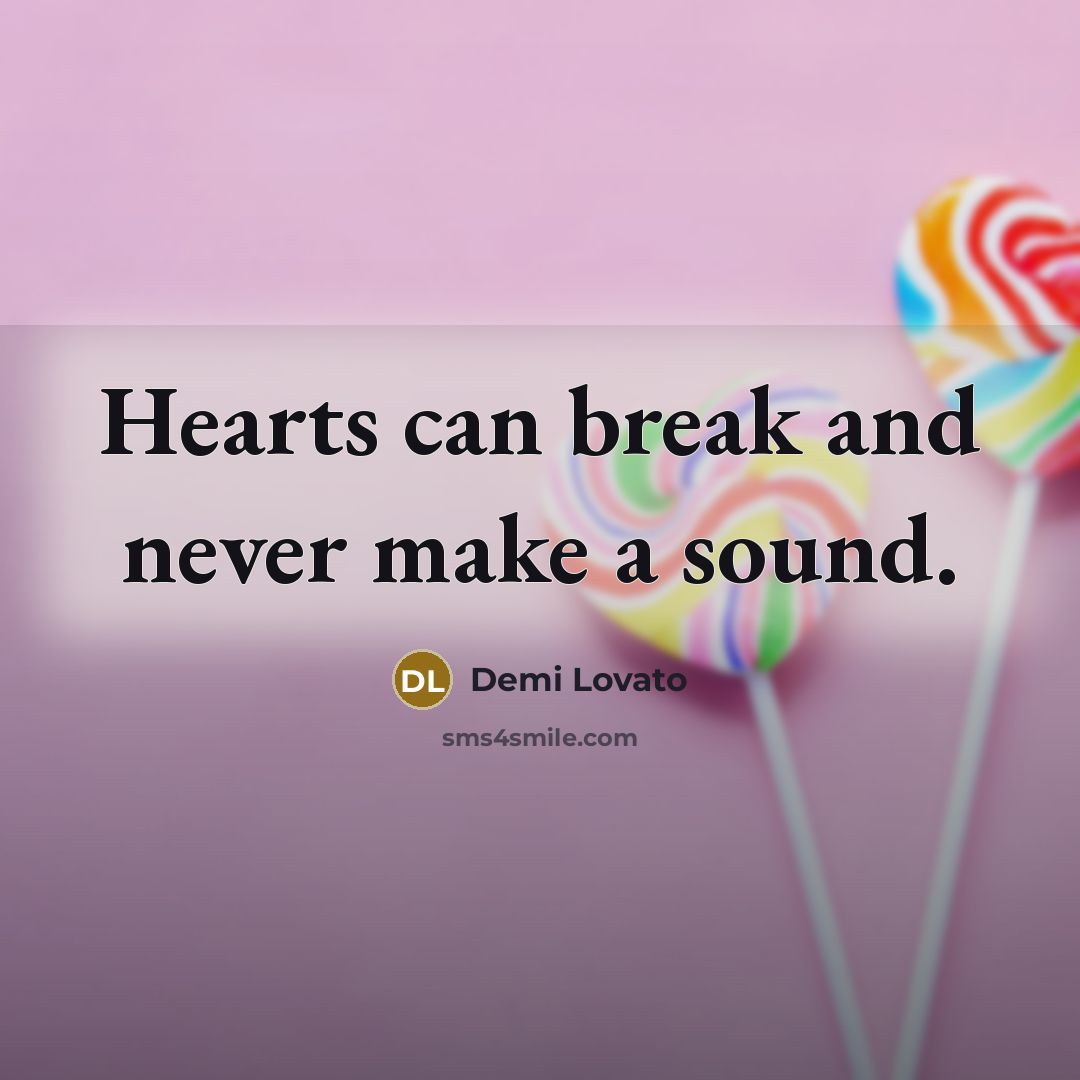 “Hearts can break and never make a sound.” quote by Demi Lovato