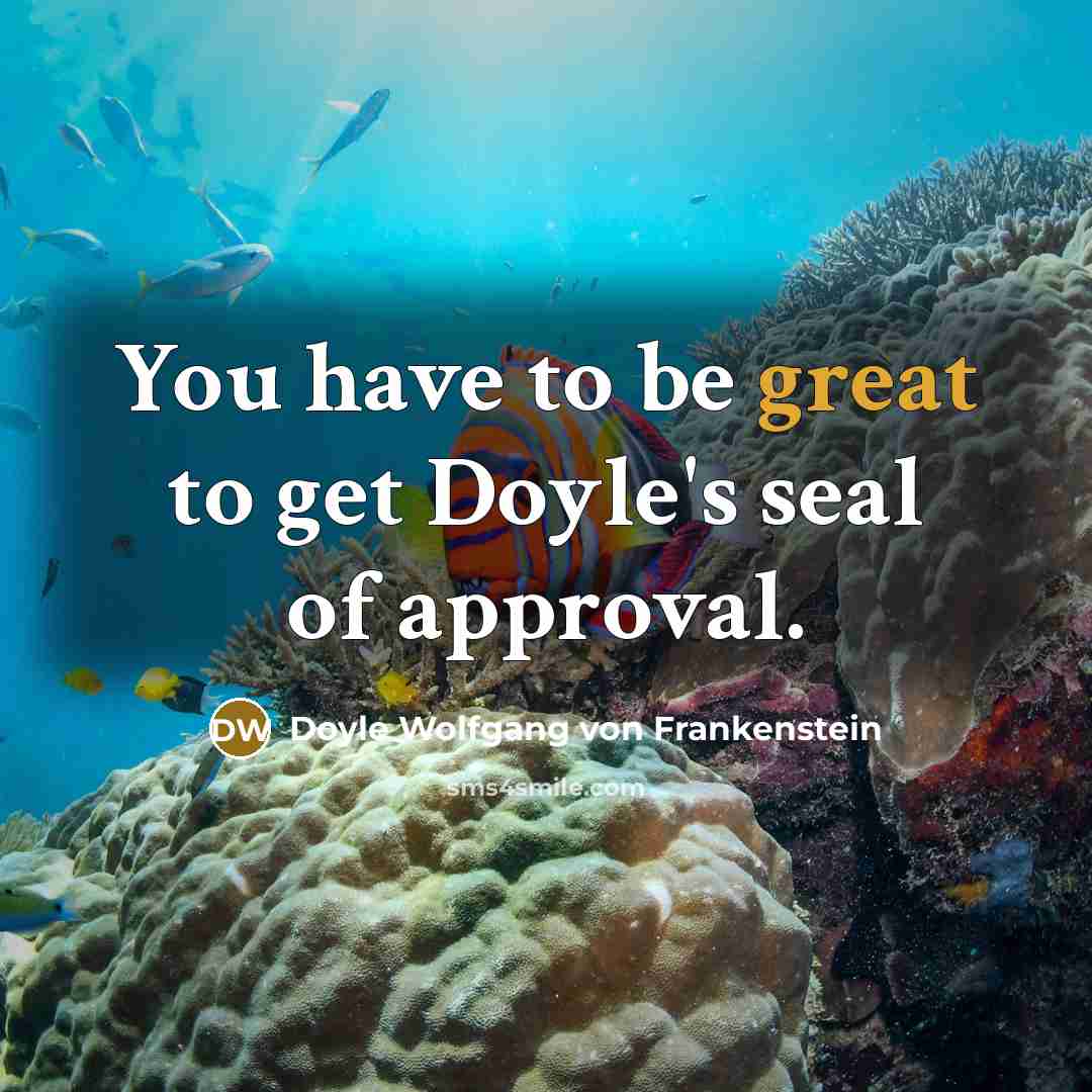 “You have to be great to get Doyle's seal of approval.” quote by Doyle Wolfgang von Frankenstein