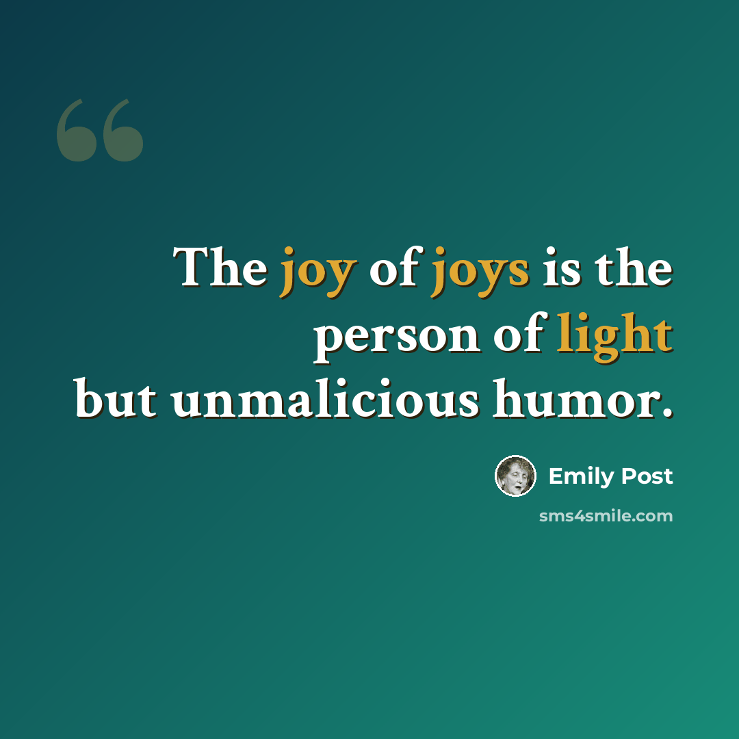 “The joy of joys is the person of light but unmalicious humor.” quote by Emily Post