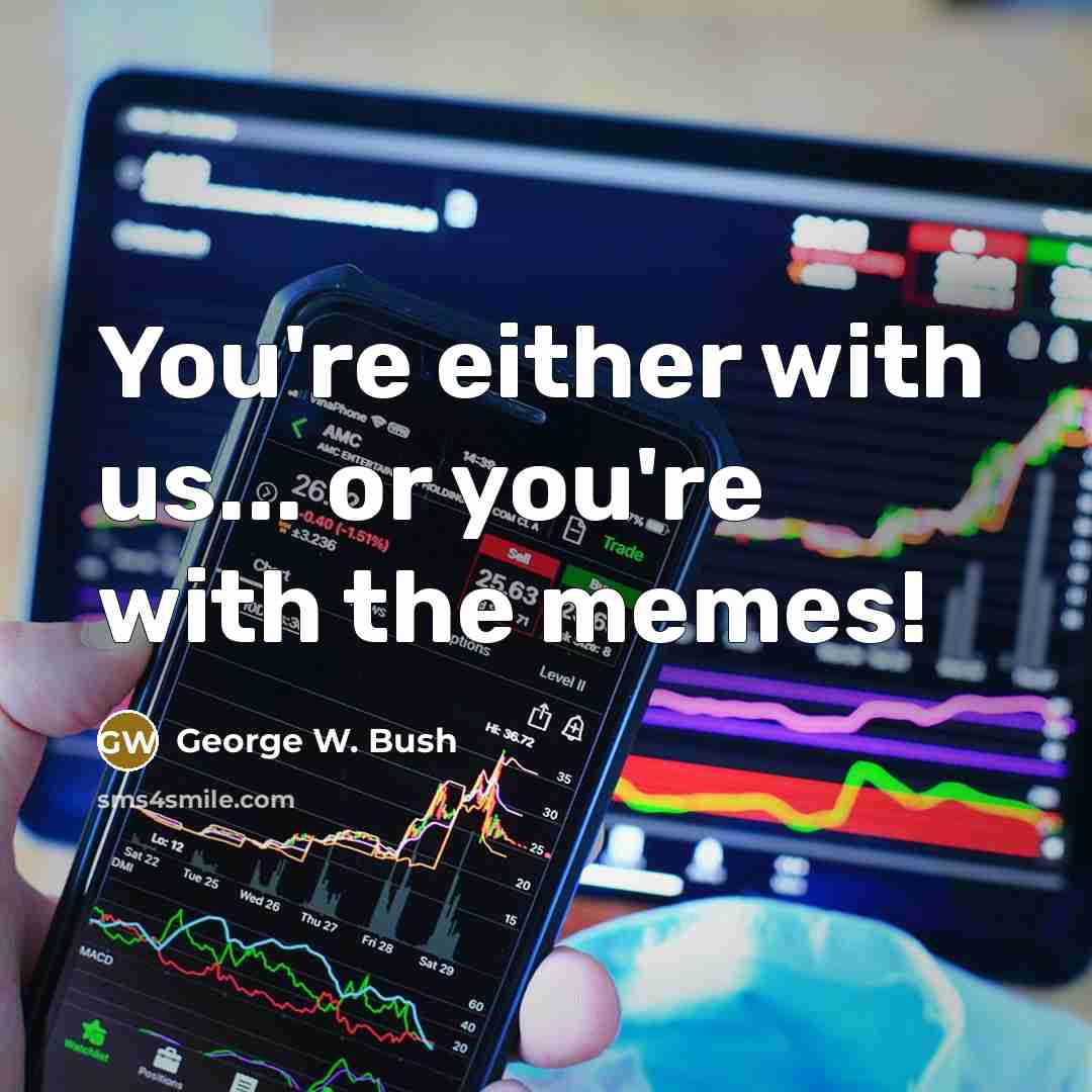 “You're either with us... or you're with the memes!” quote by George W. Bush
