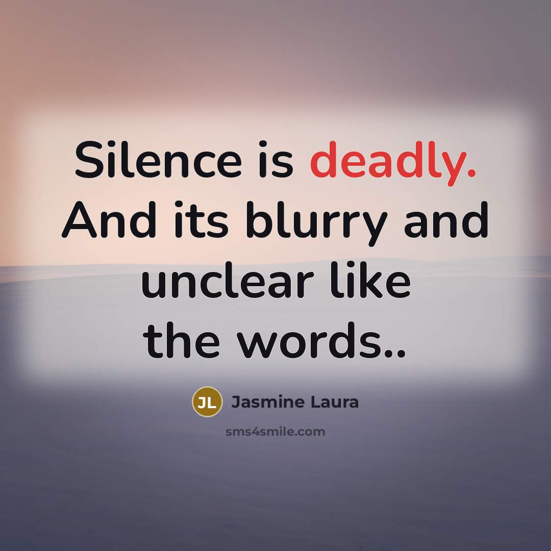 “Silence is deadly. And its blurry and unclear like the words..” quote by Jasmine Laura