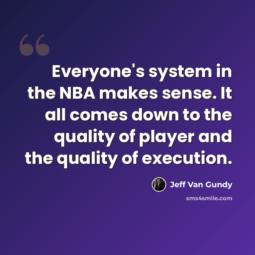 “Everyone's system in the NBA makes sense. It all comes down to the quality of player and the quality of execution.” quote by Jeff Van Gundy