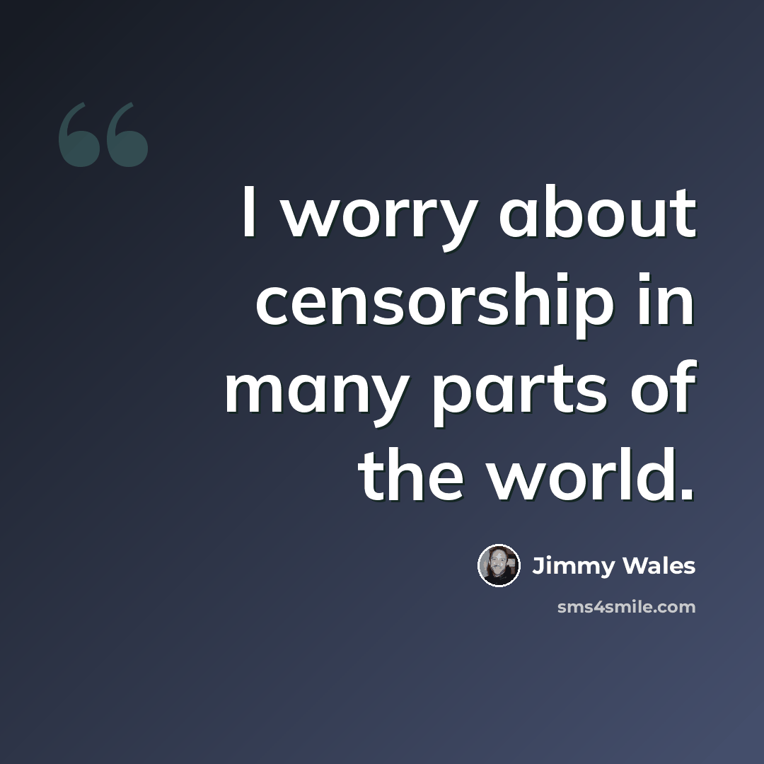 “I worry about censorship in many parts of the world.” quote by Jimmy Wales