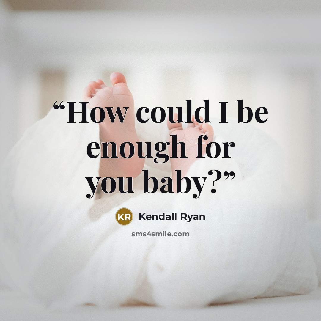 “How could I be enough for you baby?” quote by Kendall Ryan