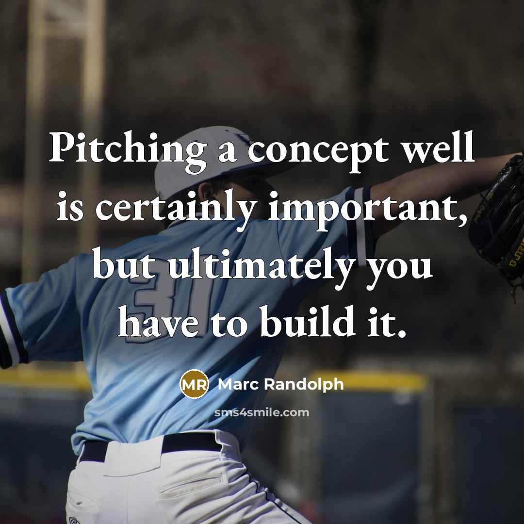 “Pitching a concept well is certainly important, but ultimately you have to build it.” quote by Marc Randolph