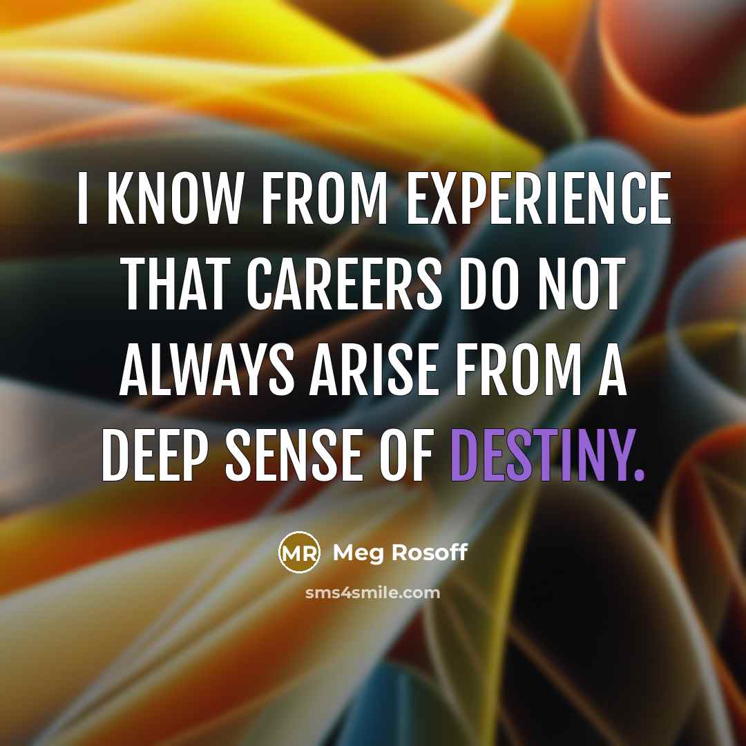 “I know from experience that careers do not always arise from a deep sense of destiny.” quote by Meg Rosoff