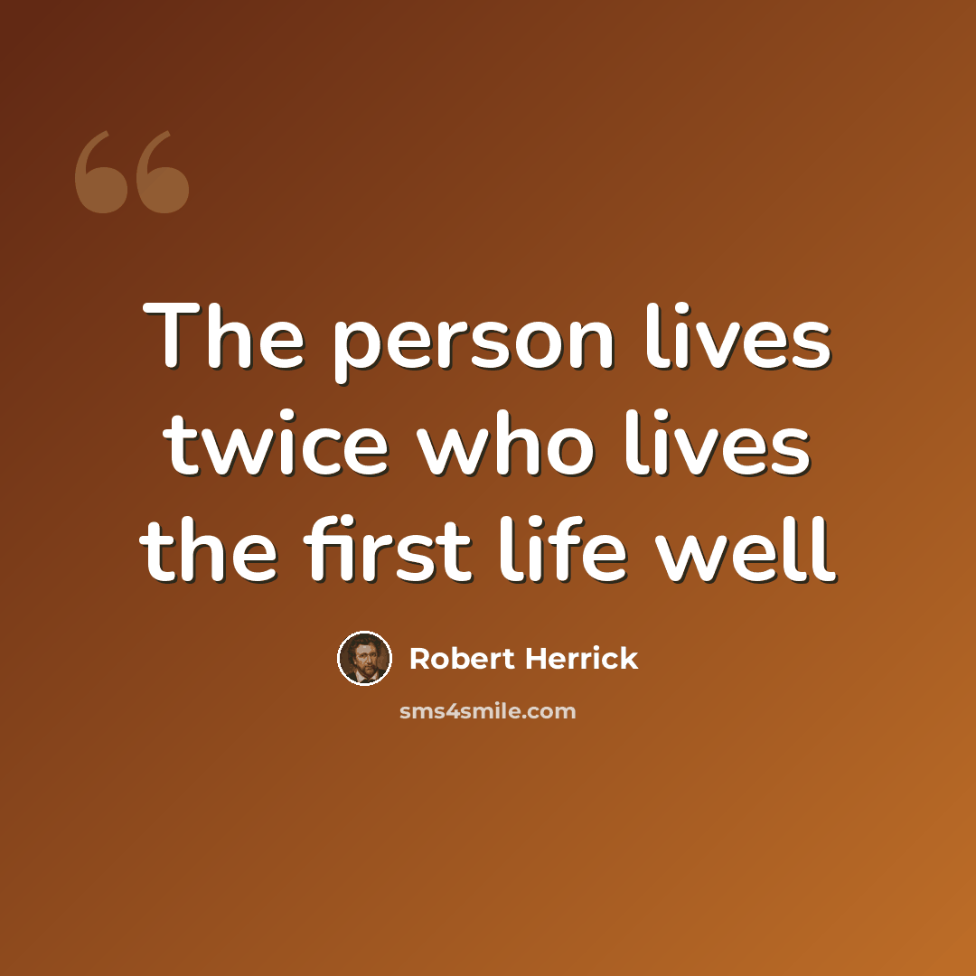 “The person lives twice who lives the first life well” quote by Robert Herrick