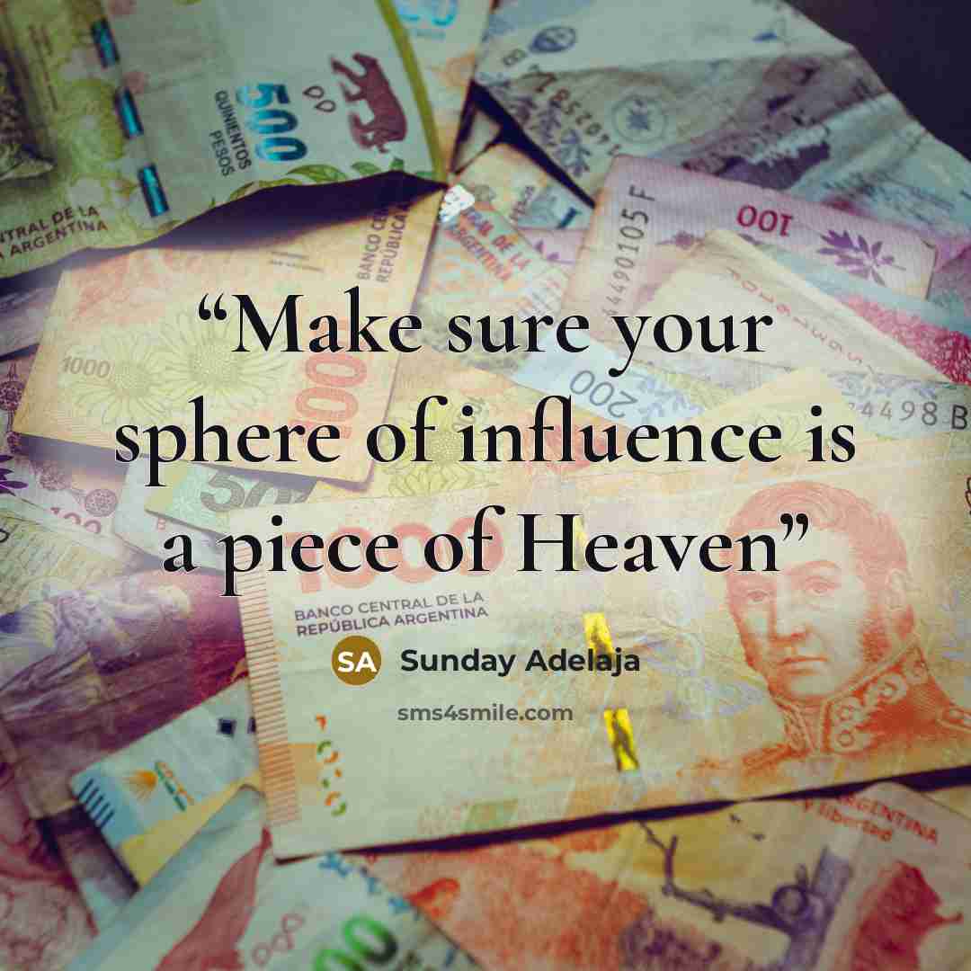 “Make sure your sphere of influence is a piece of Heaven” quote by Sunday Adelaja