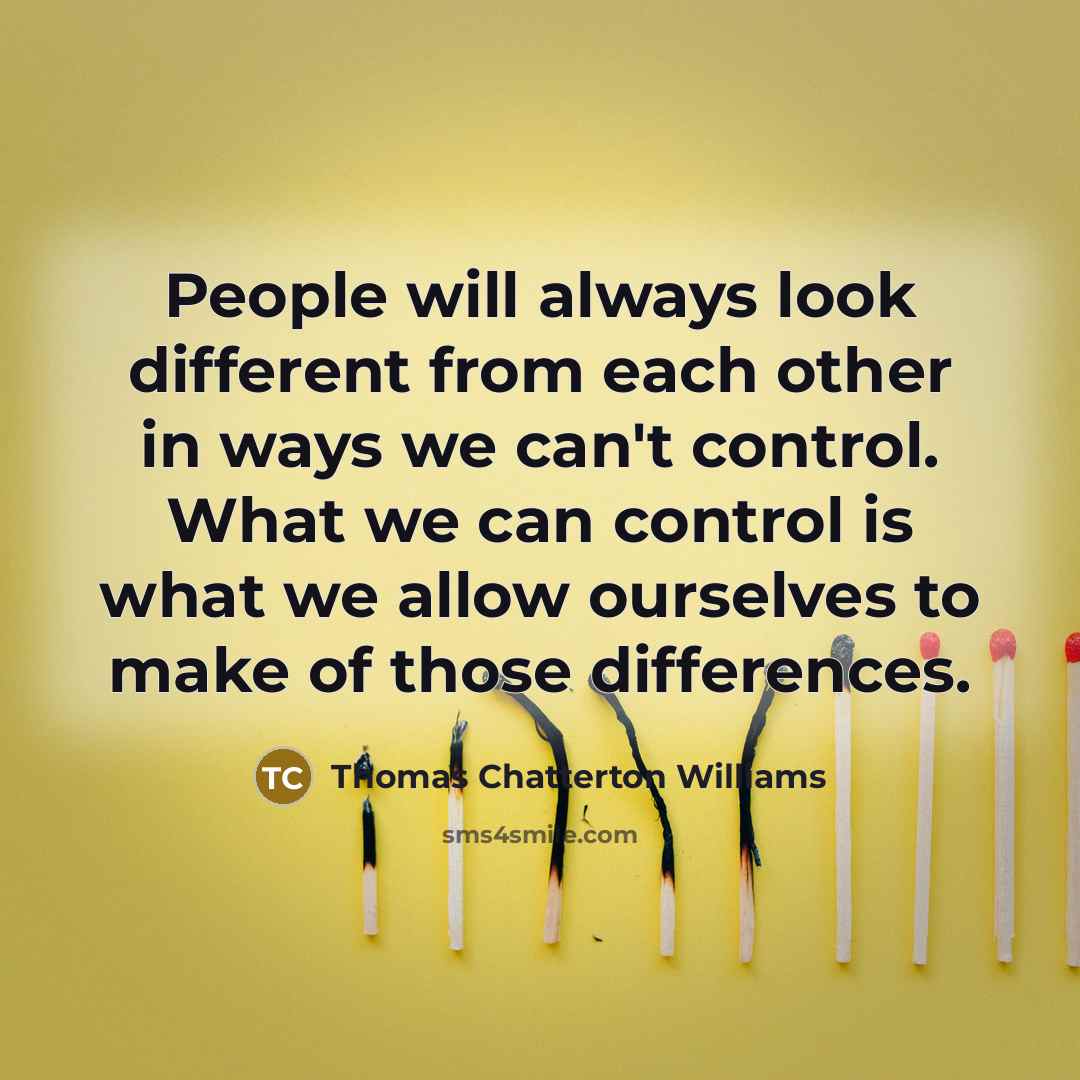 “People will always look different from each other in ways we can't control. What we can control is what we allow ourselves to make of those differences.” quote by Thomas Chatterton Williams