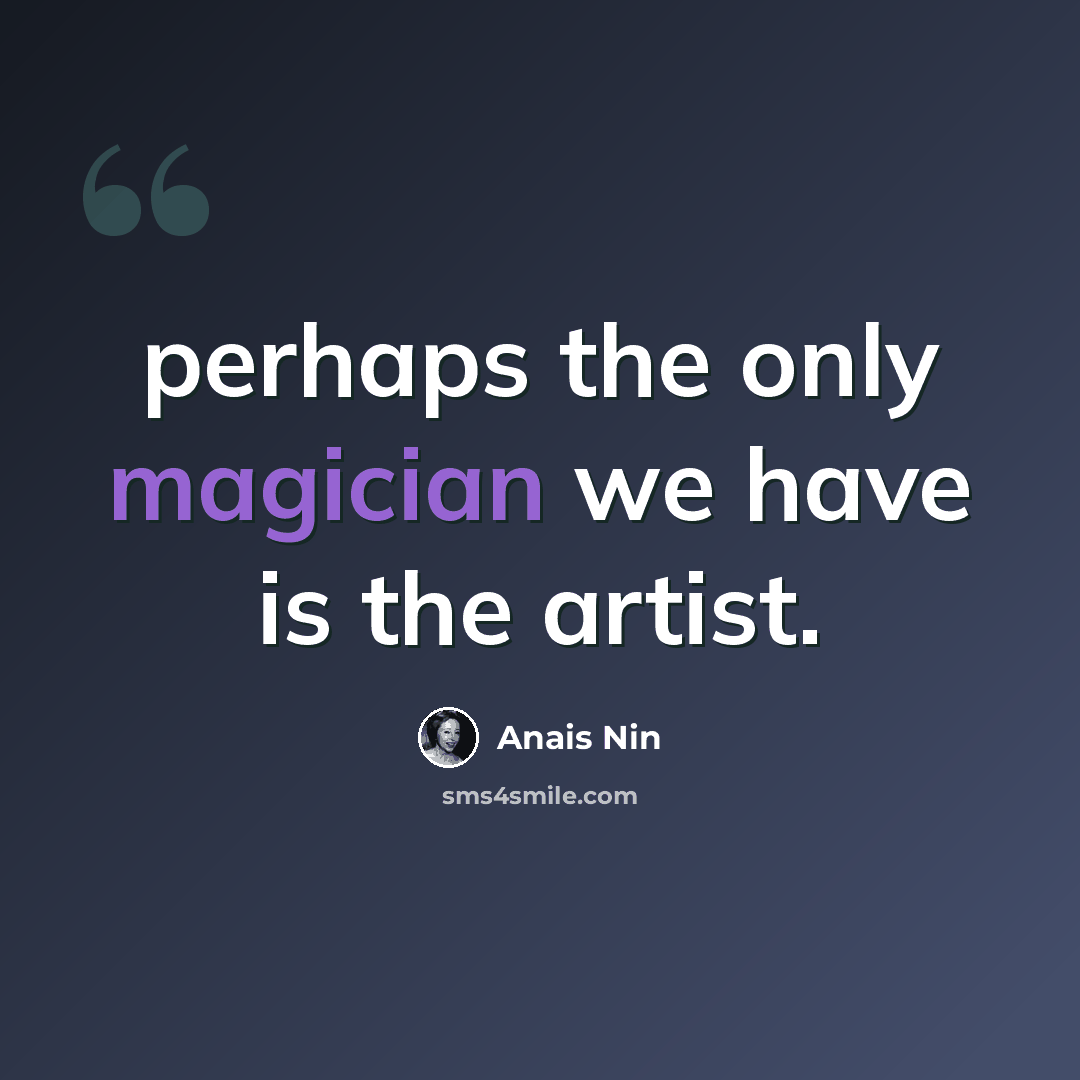 “perhaps the only magician we have is the artist.” quote by Anais Nin