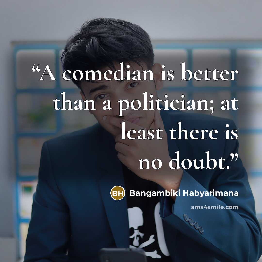 “A comedian is better than a politician; at least there is no doubt.” quote by Bangambiki Habyarimana