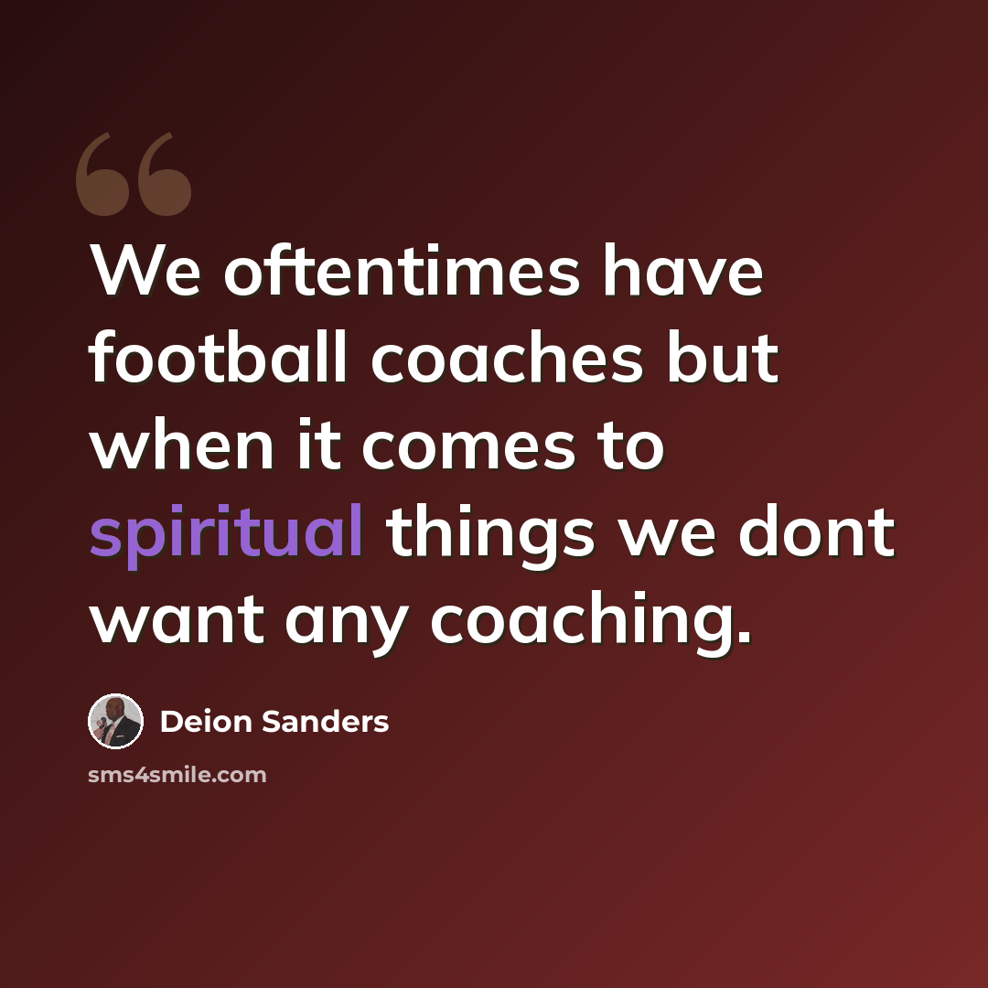 “We oftentimes have football coaches but when it comes to spiritual things we dont want any coaching.” quote by Deion Sanders
