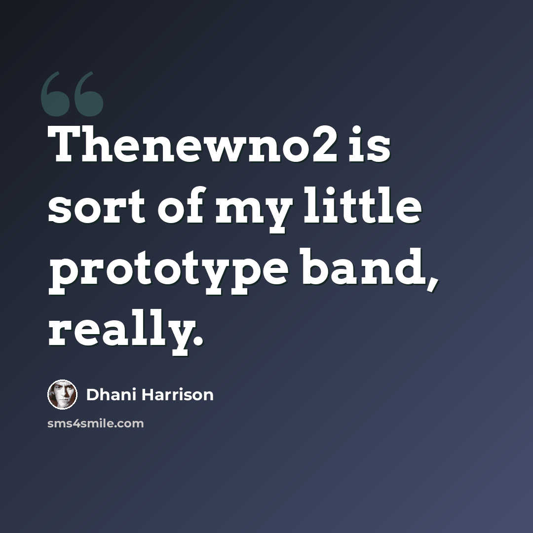 “Thenewno2 is sort of my little prototype band, really.” quote by Dhani Harrison