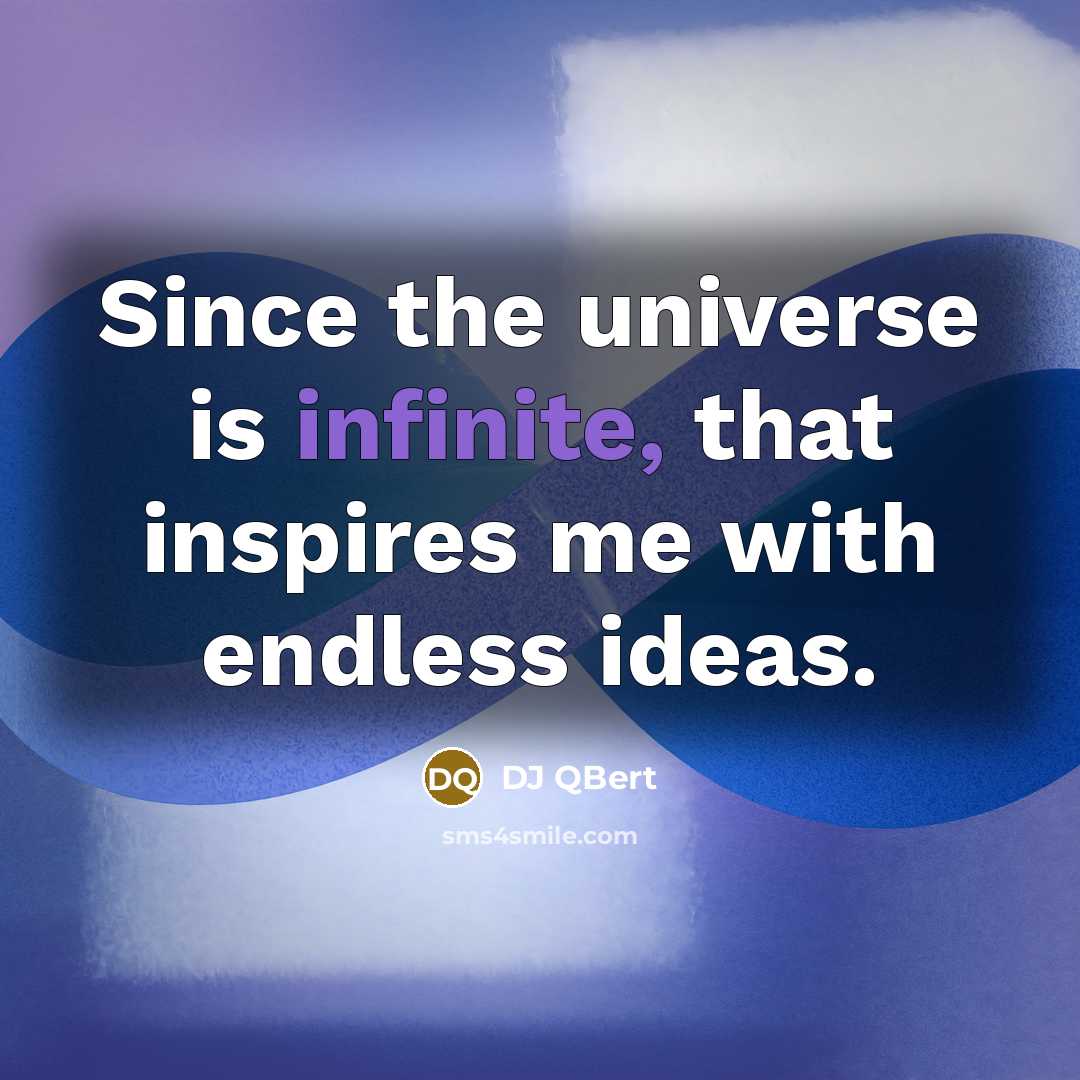 “Since the universe is infinite, that inspires me with endless ideas.” quote by DJ QBert