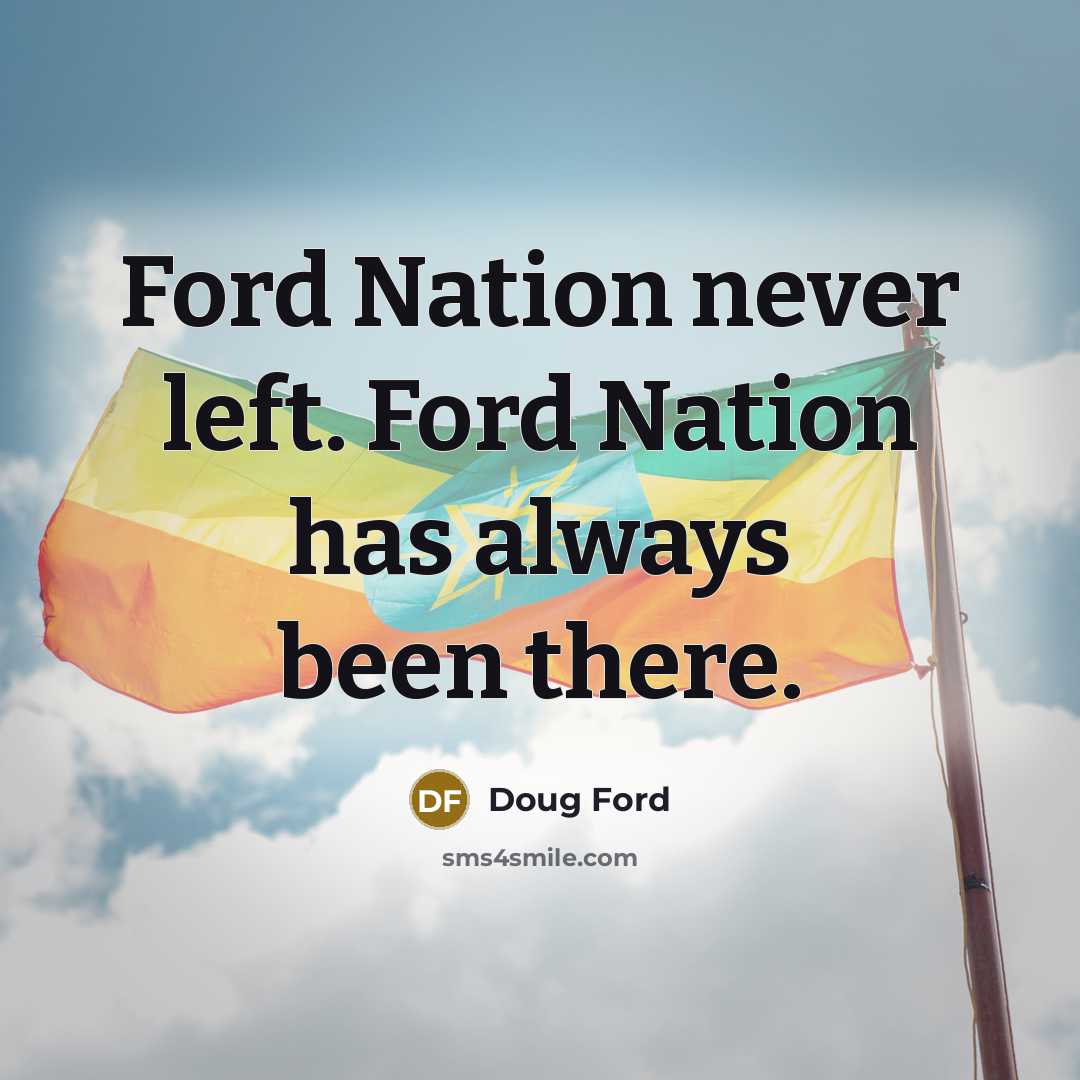 “Ford Nation never left. Ford Nation has always been there.” quote by Doug Ford