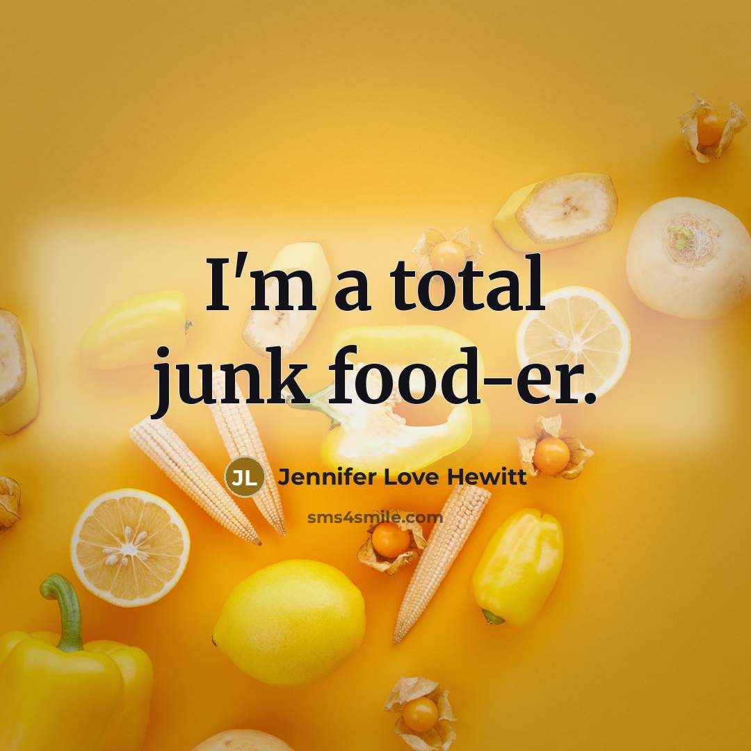 “I'm a total junk food-er.” quote by Jennifer Love Hewitt