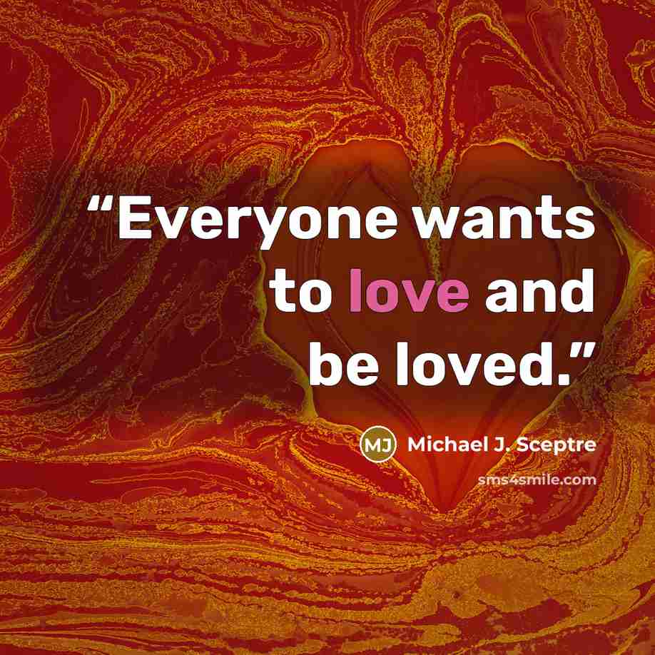 “Everyone wants to love and be loved.” quote by Michael J. Sceptre