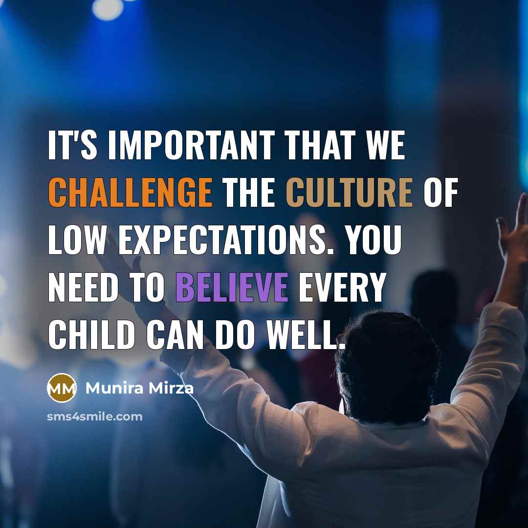 “It's important that we challenge the culture of low expectations. You need to believe every child can do well.” quote by Munira Mirza