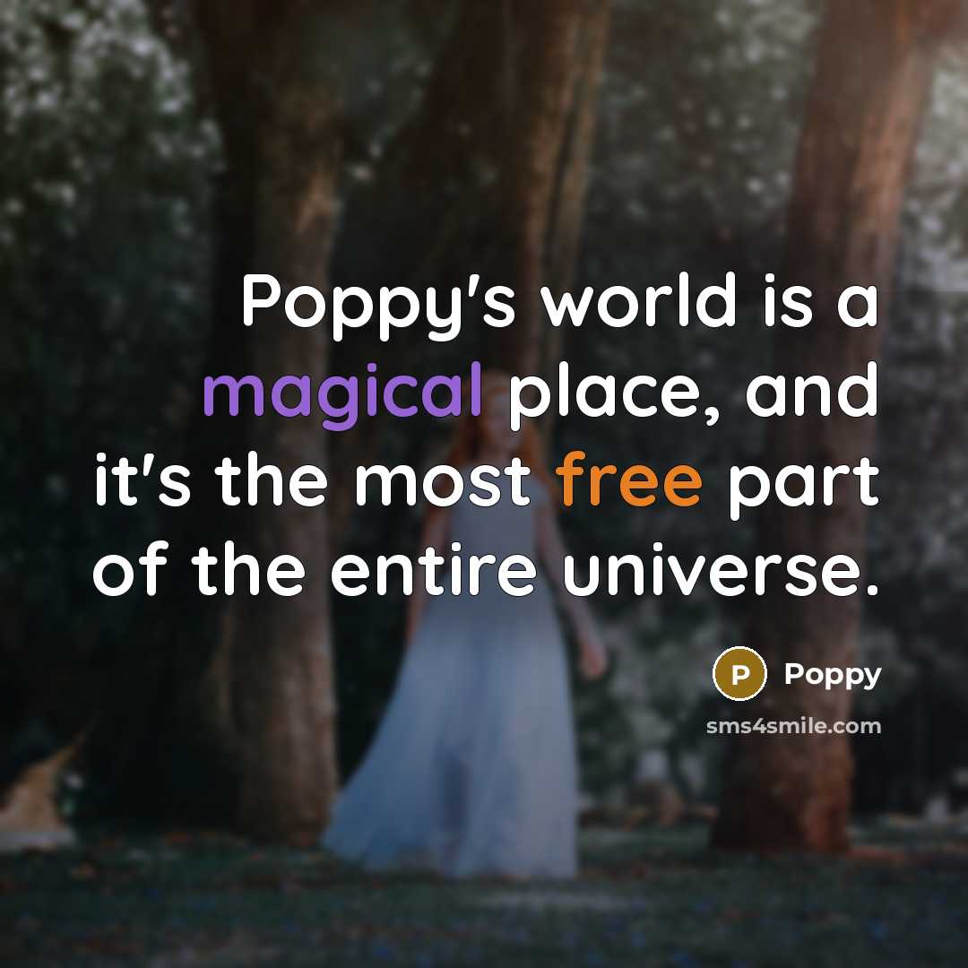 “Poppy's world is a magical place, and it's the most free part of the entire universe.” quote by Poppy