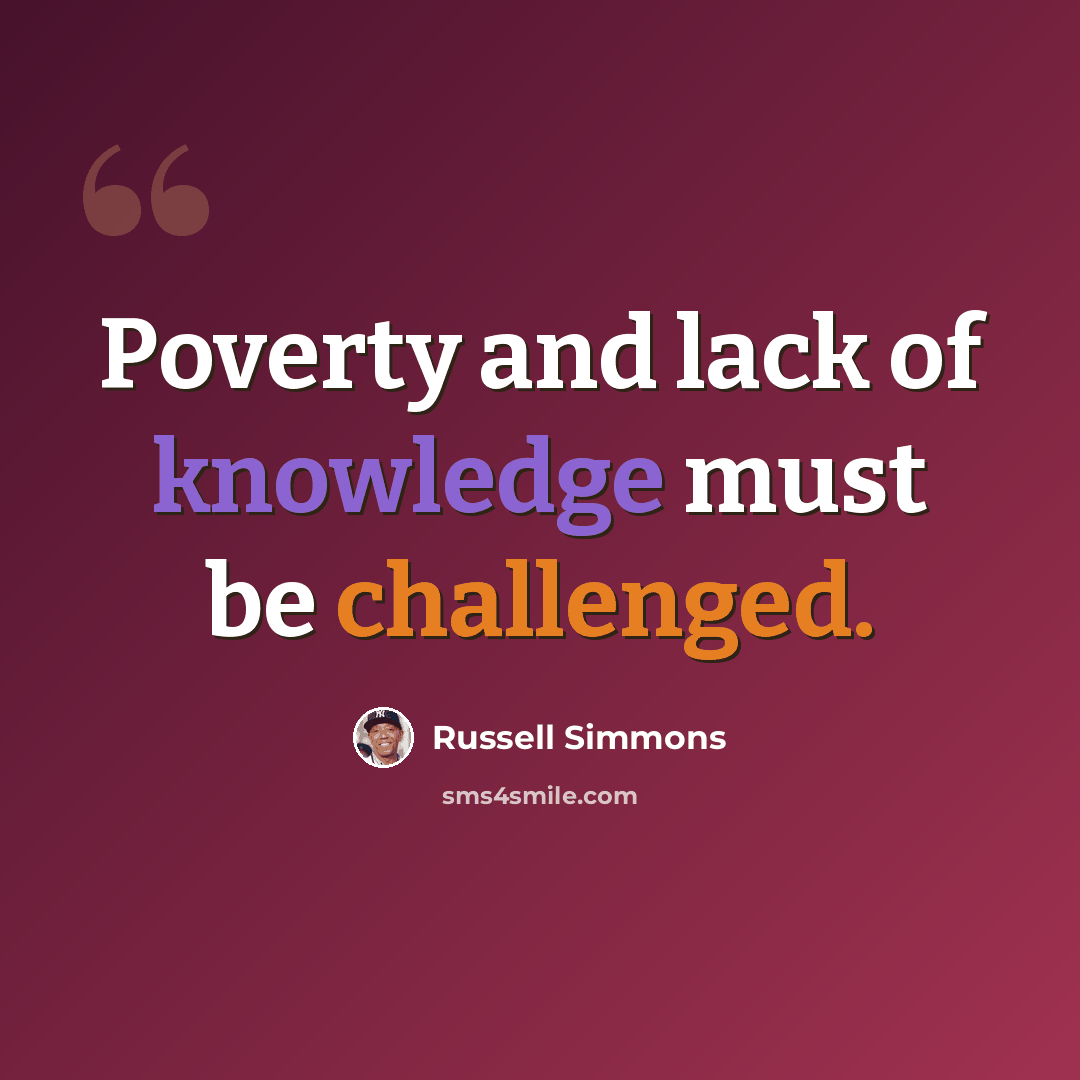 “Poverty and lack of knowledge must be challenged.” quote by Russell Simmons