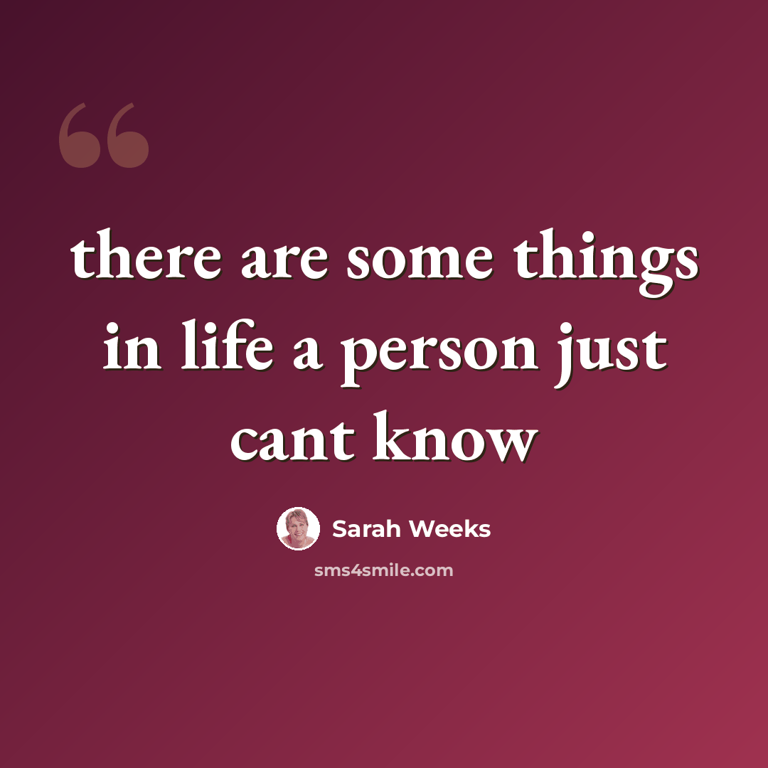 “there are some things in life a person just cant know” quote by Sarah Weeks