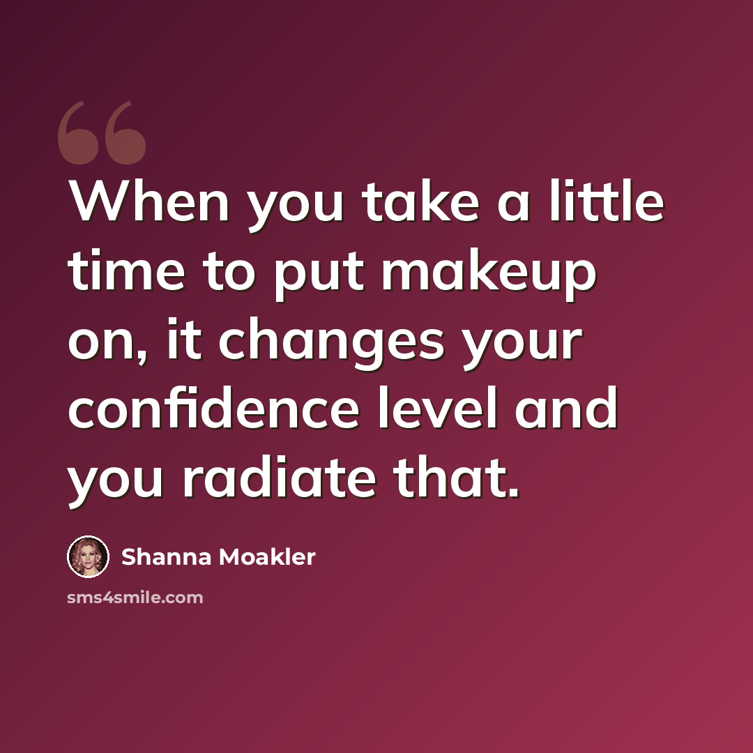“When you take a little time to put makeup on, it changes your confidence level and you radiate that.” quote by Shanna Moakler