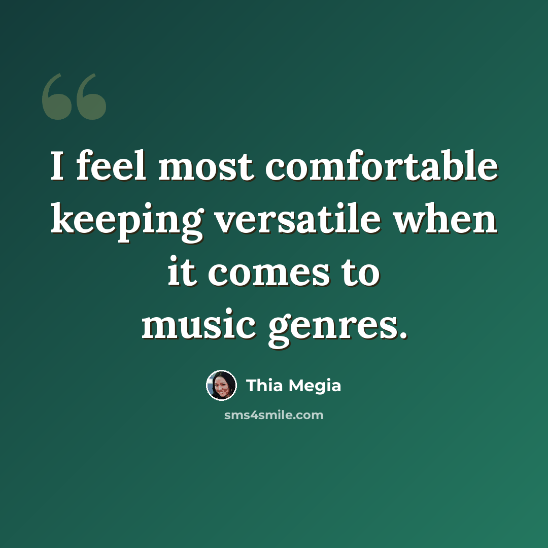 “I feel most comfortable keeping versatile when it comes to music genres.” quote by Thia Megia