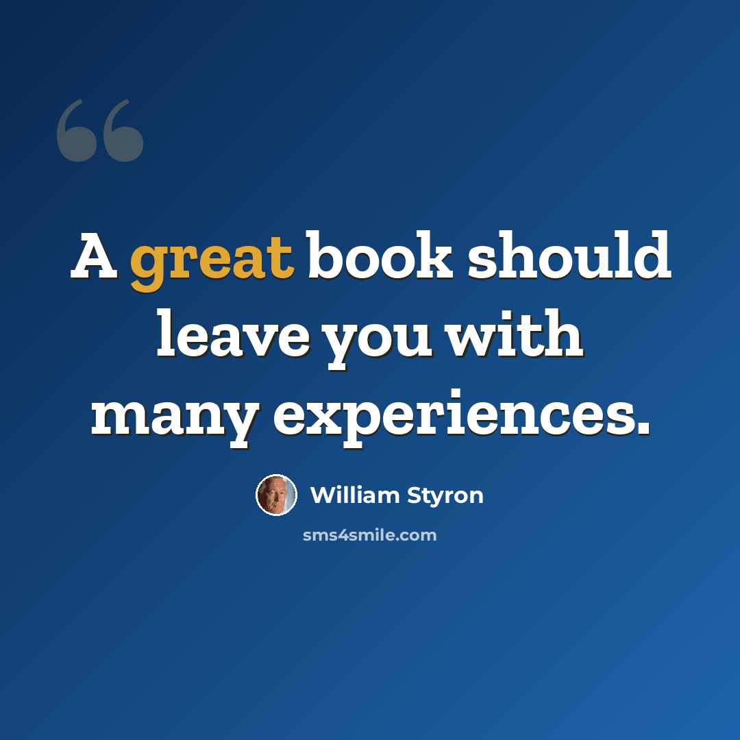 “A great book should leave you with many experiences.” quote by William Styron